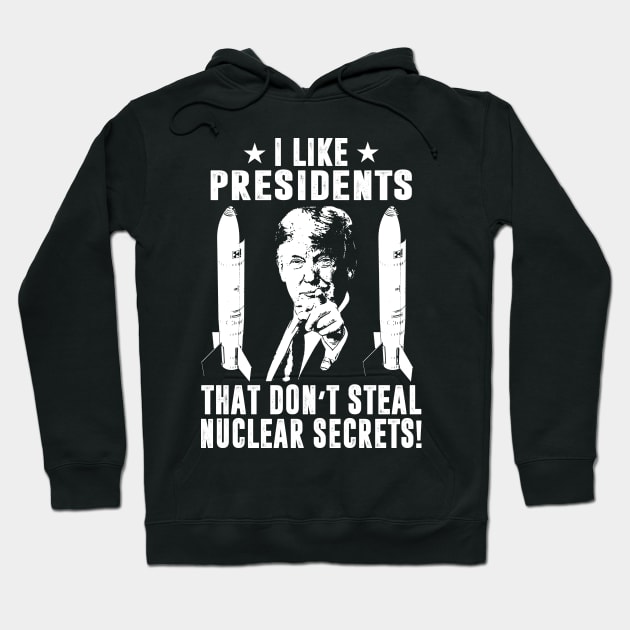 I Like Presidents That Don't Steal Nuclear Secrets Hoodie by Classified Shirts